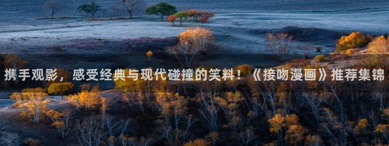 漫画之家网页：携手观影，感受经典与现代碰撞的笑料！《接吻漫画》推荐集锦