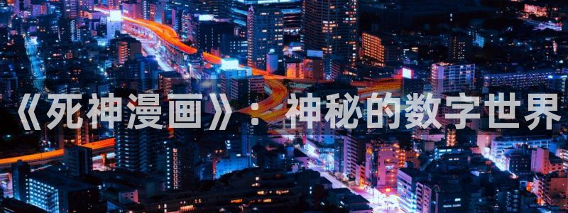 漫画之家免费漫画入口下拉：《死神漫画》：神秘的数字世界